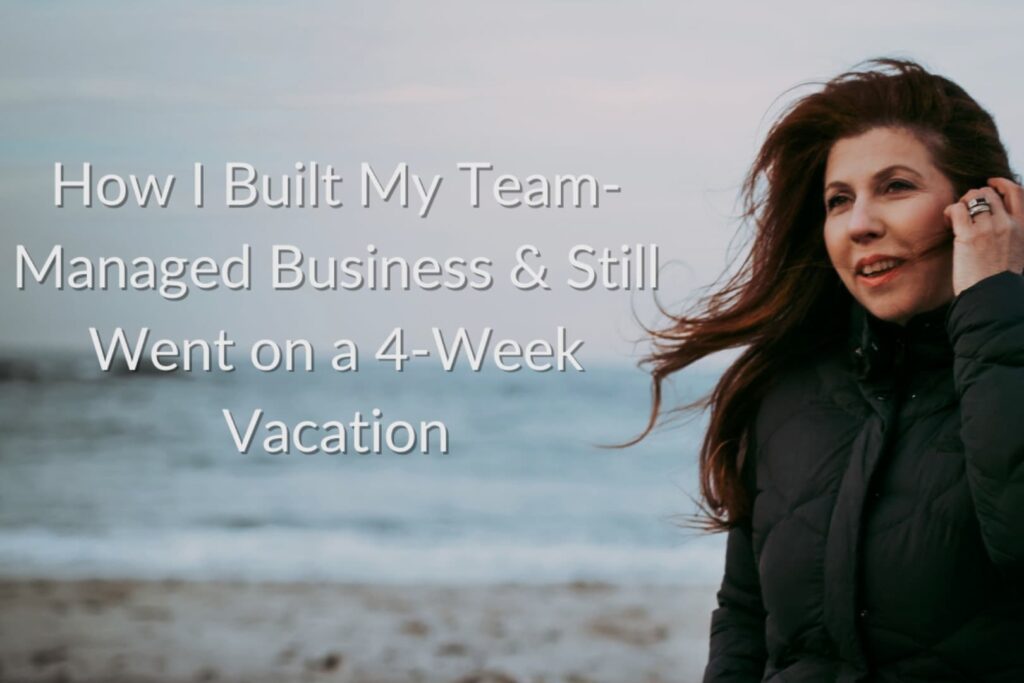 How I Built My Team-Managed Business & Still Went on a 4-Week Vacation